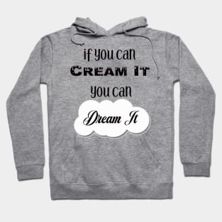 If You Can Dream It, You Can Cream It Hoodie